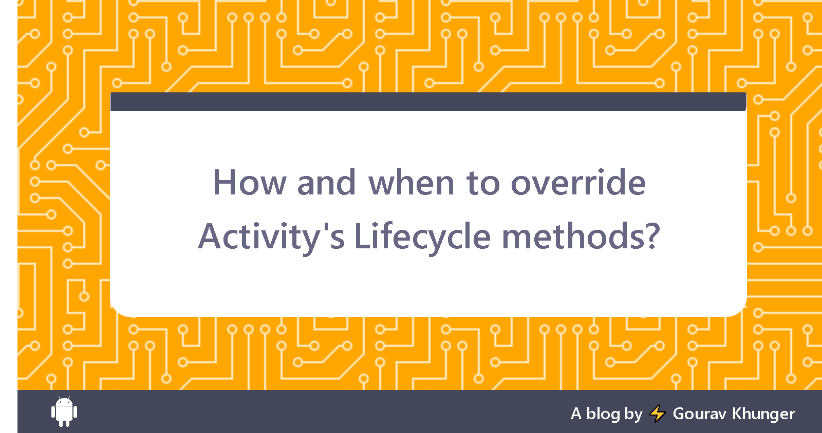 How and when to override Android Activity's Lifecycle methods?