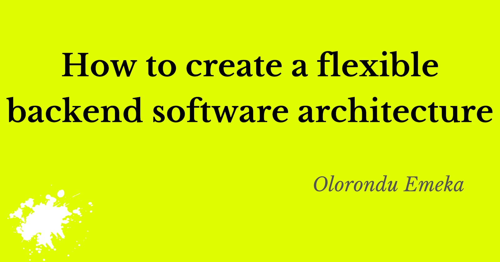 How to create a flexible backend software architecture.