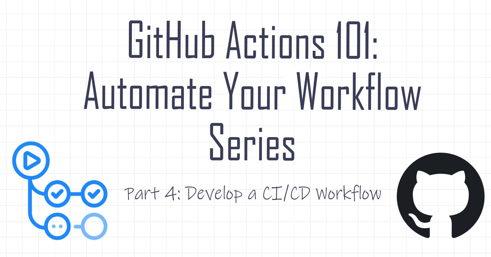 GitHub Actions 101: Develop a CI/CD Workflow