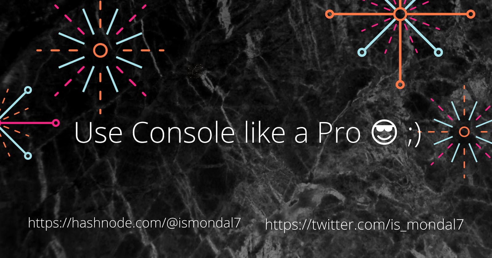 Use Console like a Pro 😎 ;)