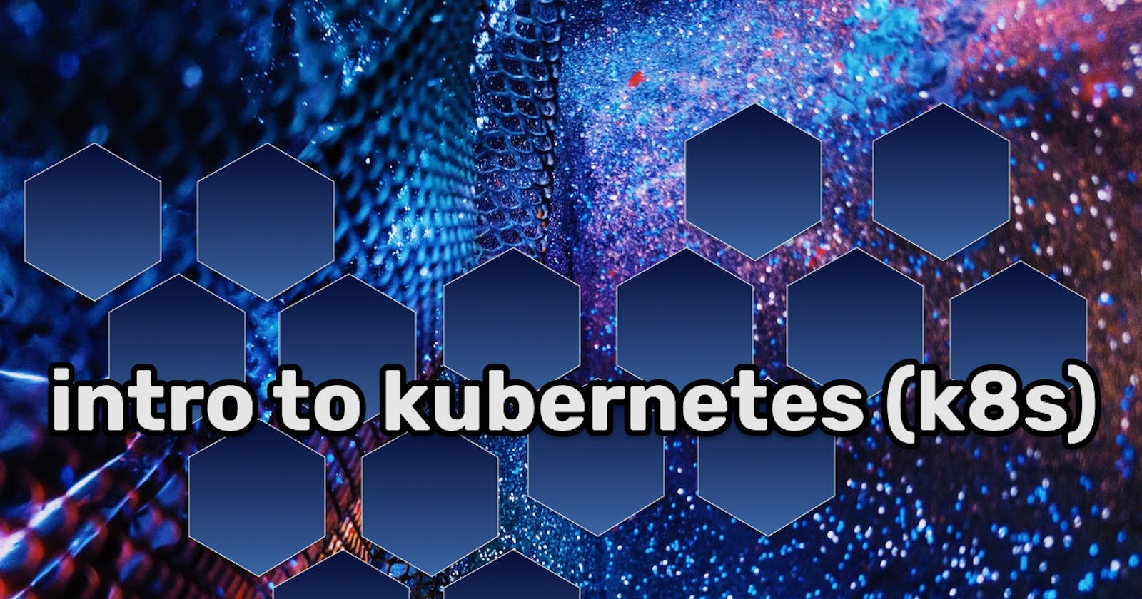 Intro to Kubernetes(k8s)