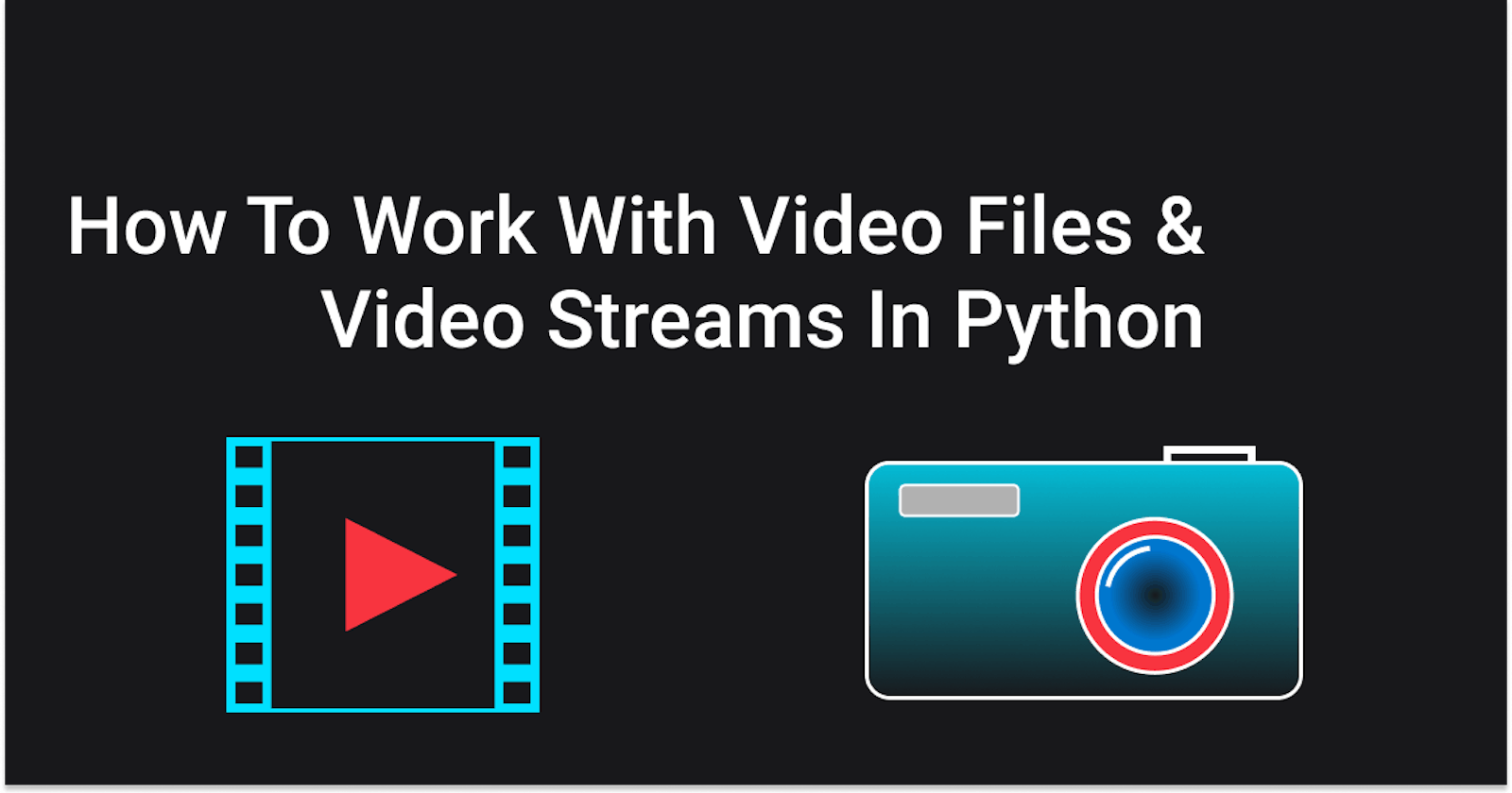How To Work With Video Files & Video Streams In Python