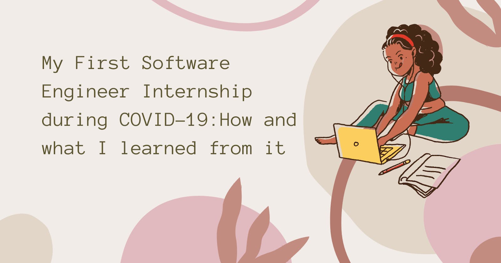 My First Software Engineer Internship during COVID-19: How and what I learned from it
