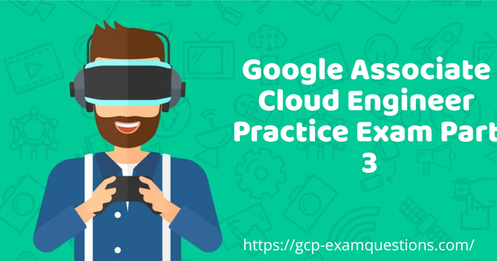 Google Associate Cloud Engineer Practice Exam Part 3