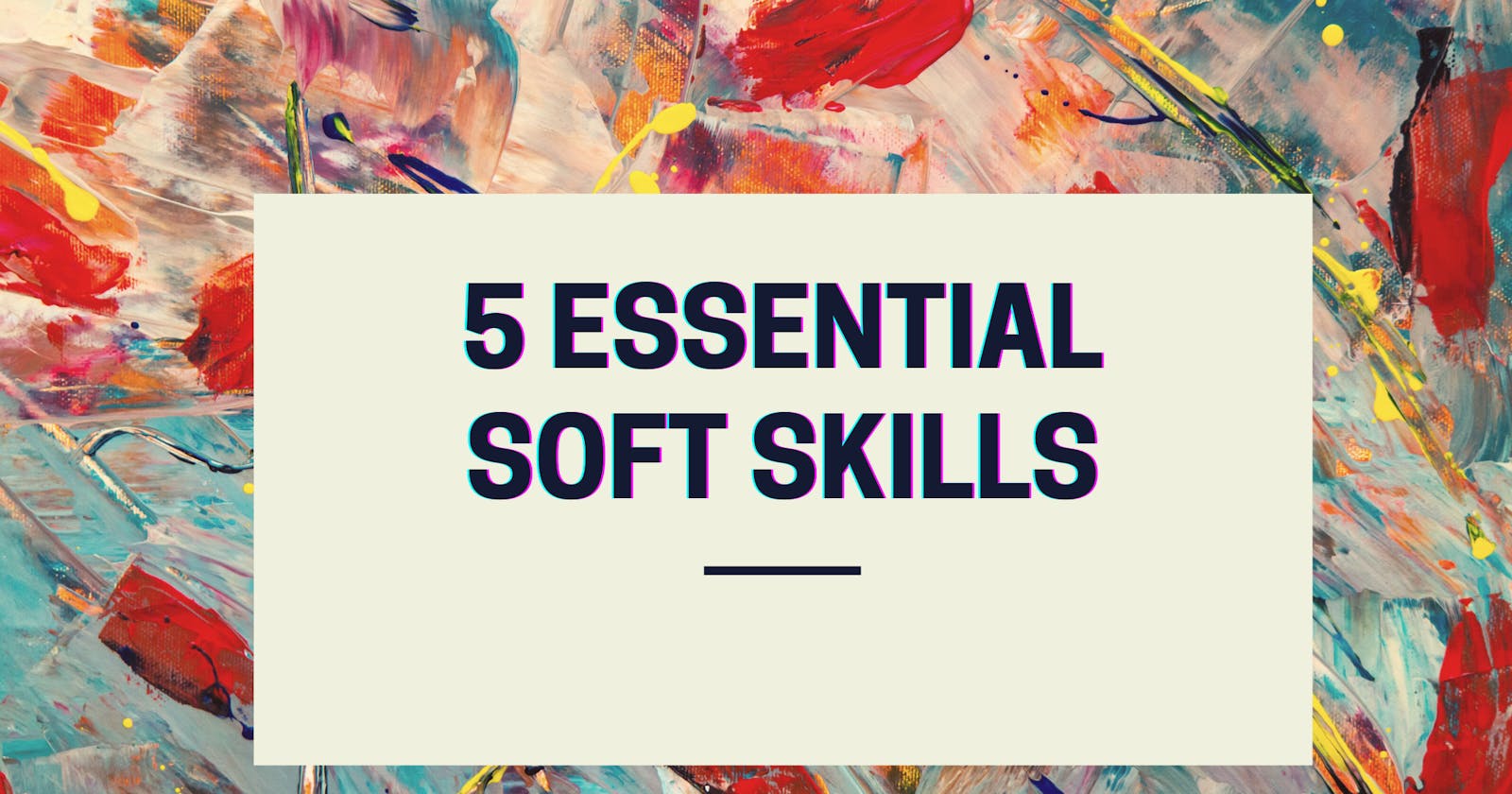 The 5 essential Soft-Skills you need to be successful in your career!!