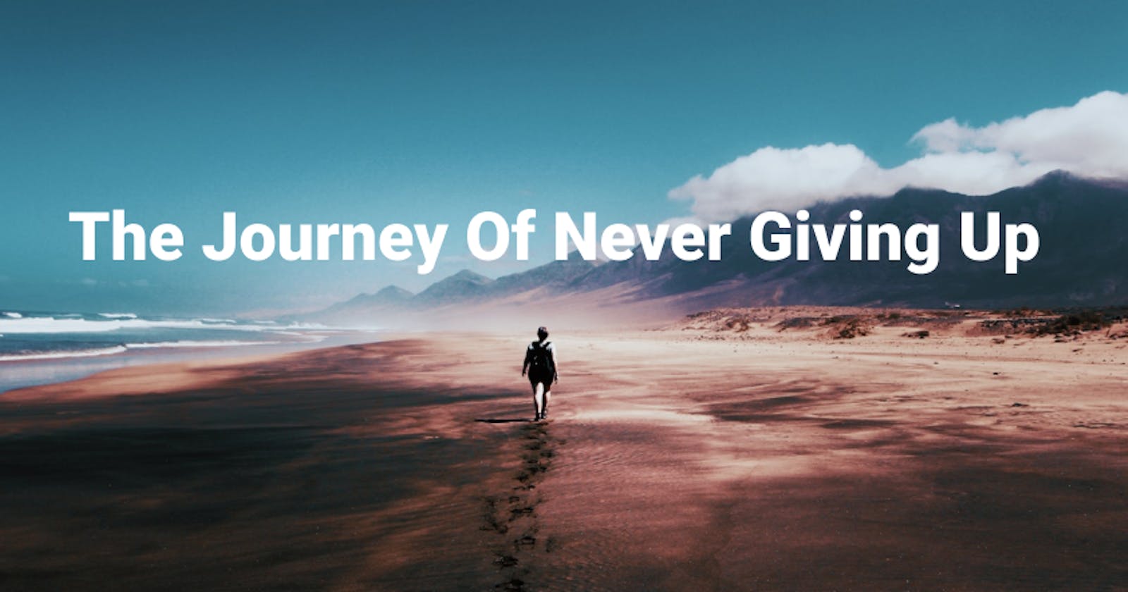 The Journey Of Never Giving Up.