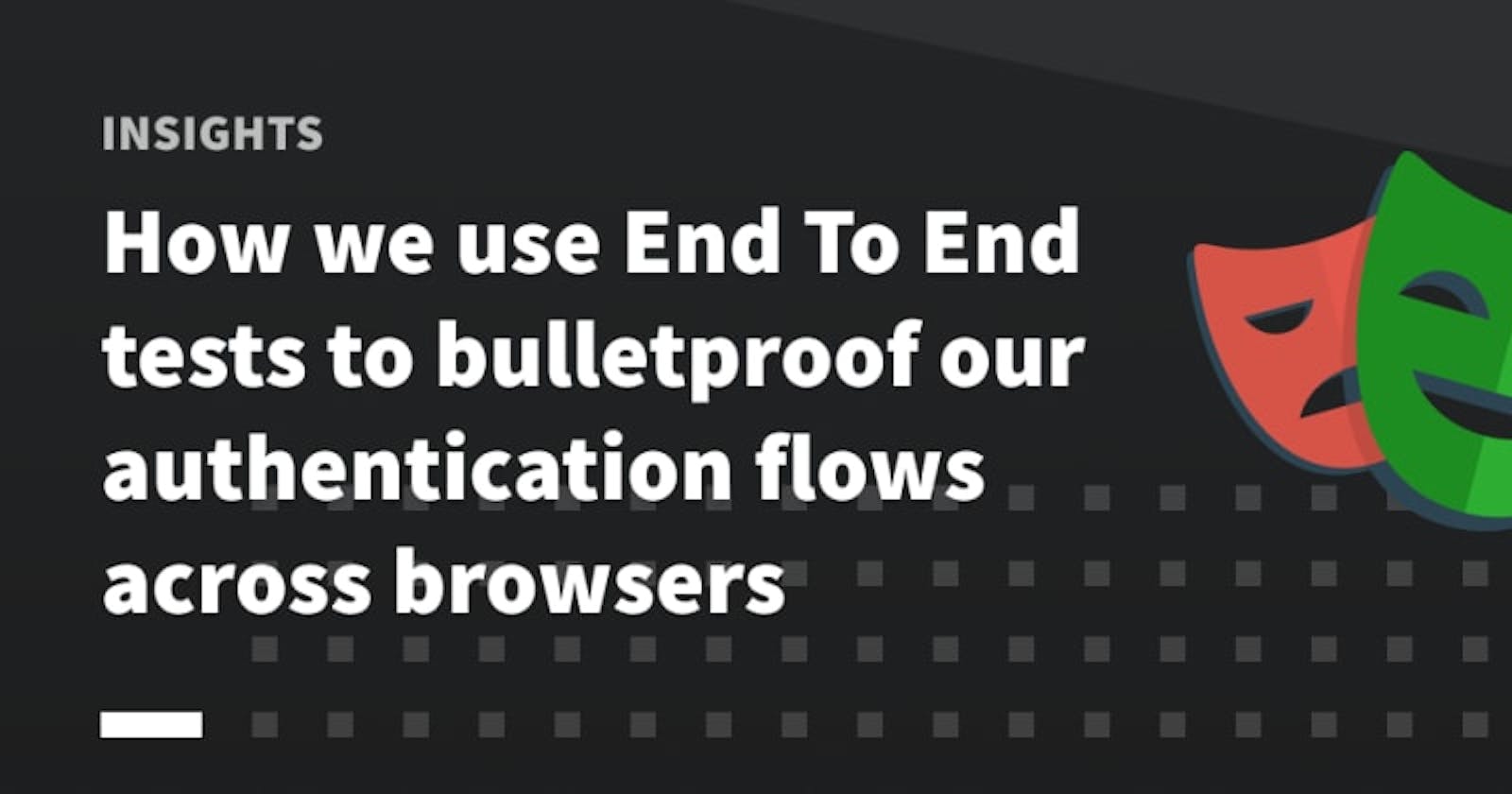 How we use End To End tests to bulletproof our authentication flows across browsers