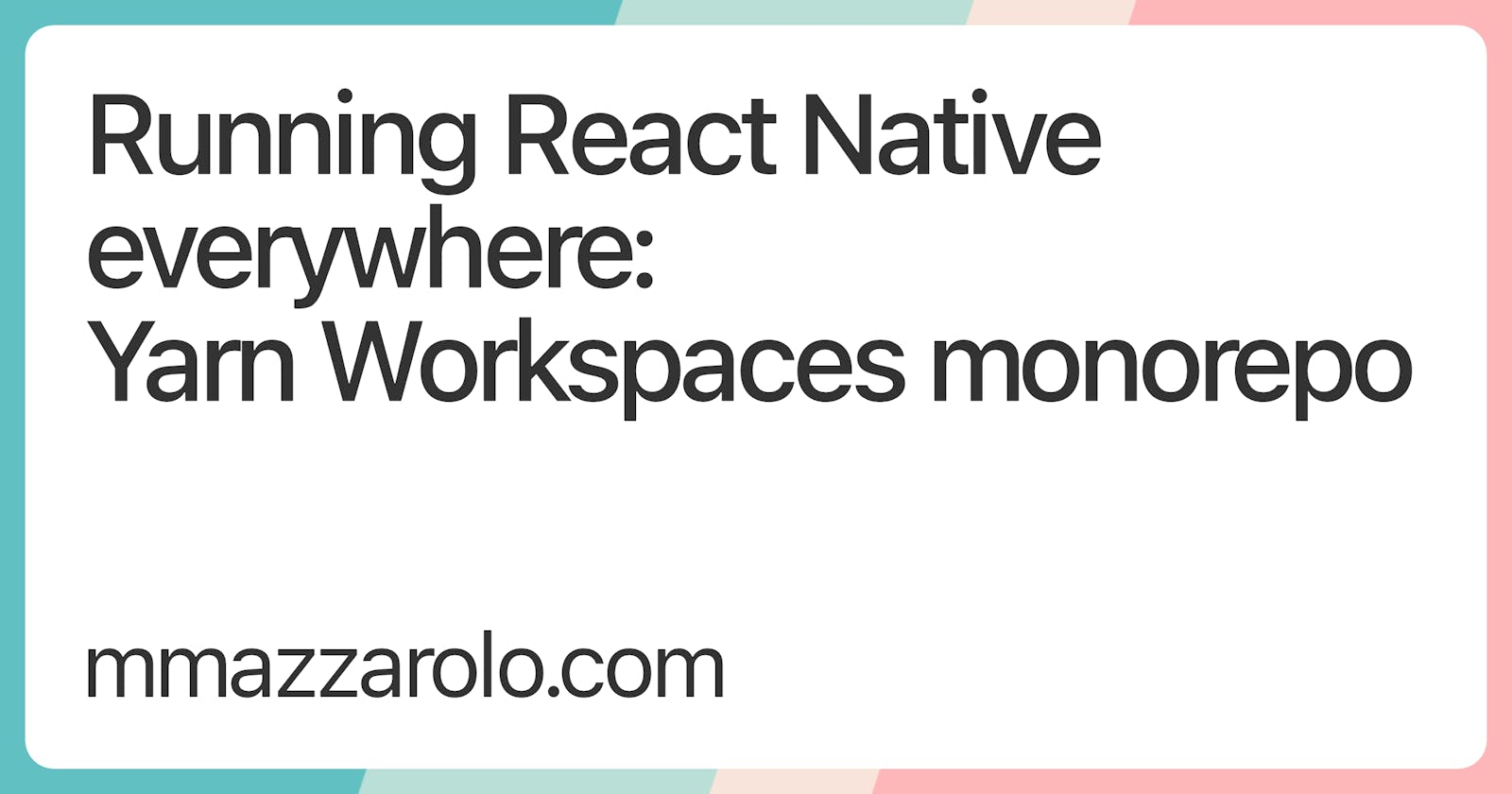 Running React Native everywhere: Yarn Workspaces monorepo