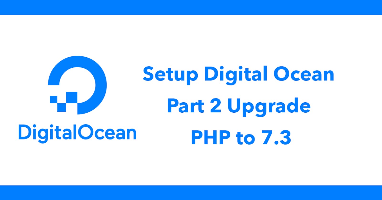 Setup Digital Ocean - Part 2 Upgrade PHP to 7.3
