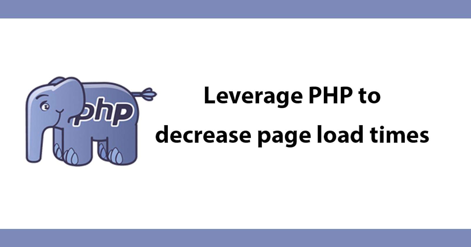 Leverage PHP to decrease page load times