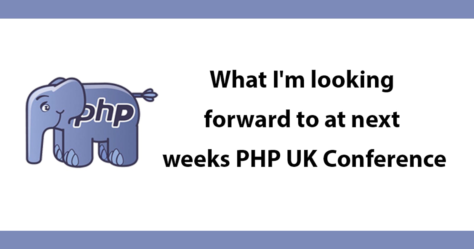What I'm looking forward to at next weeks PHP UK Conference