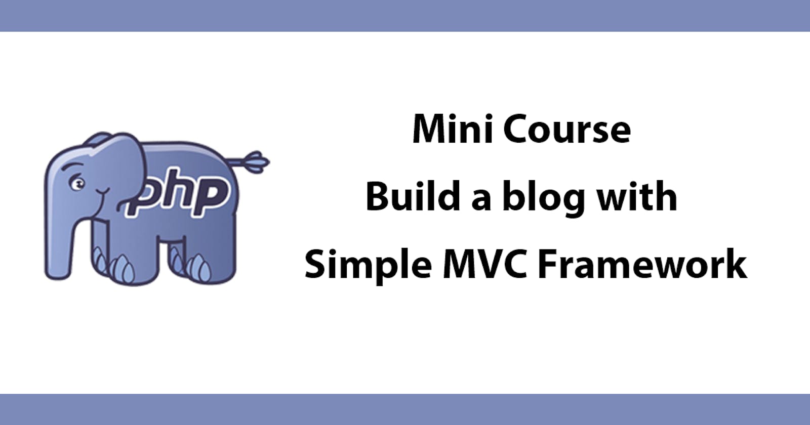 Mini Course - Build a blog with Simple MVC Framework