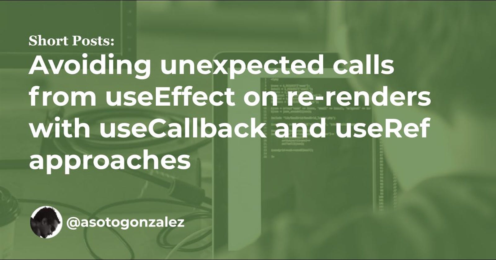Avoiding unexpected calls from useEffect on re-renders with useCallback and useRef approaches