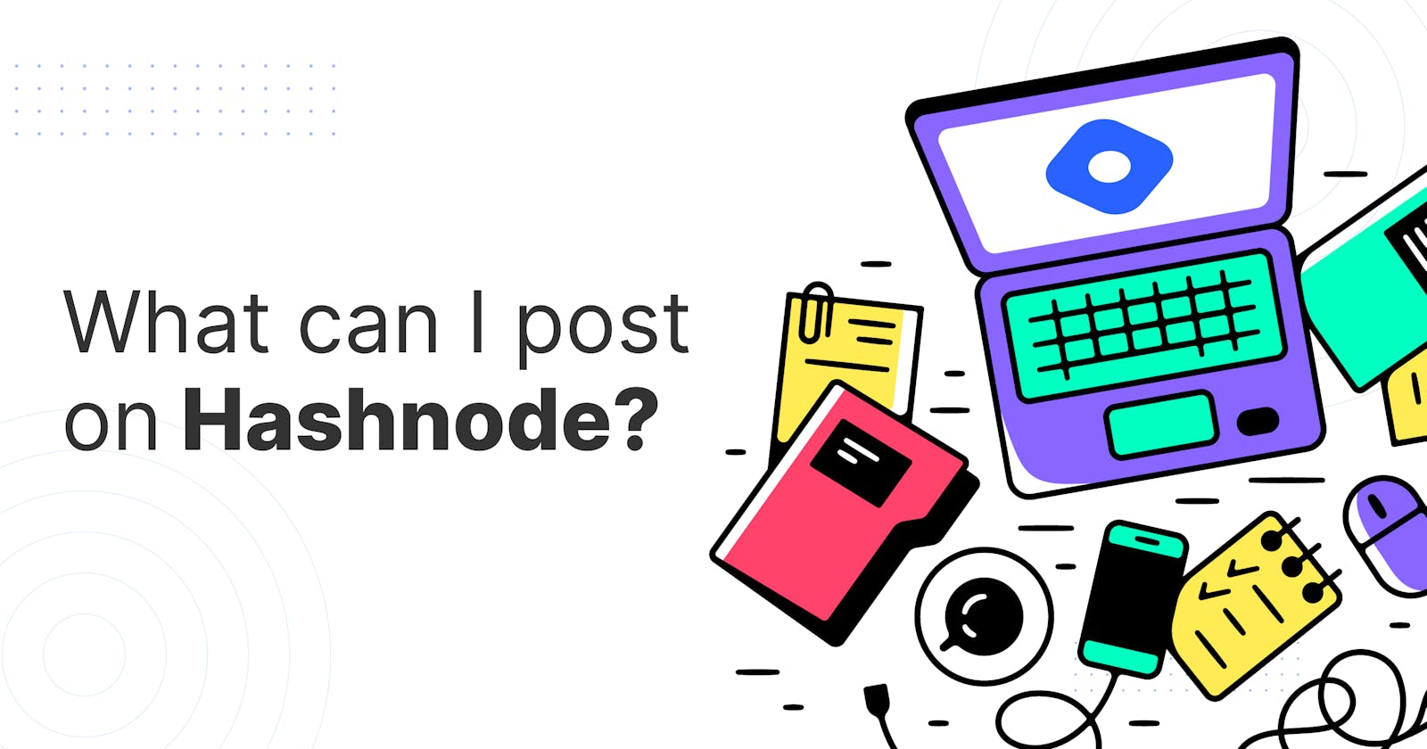What Can I Post on Hashnode? And Who Owns My Content?