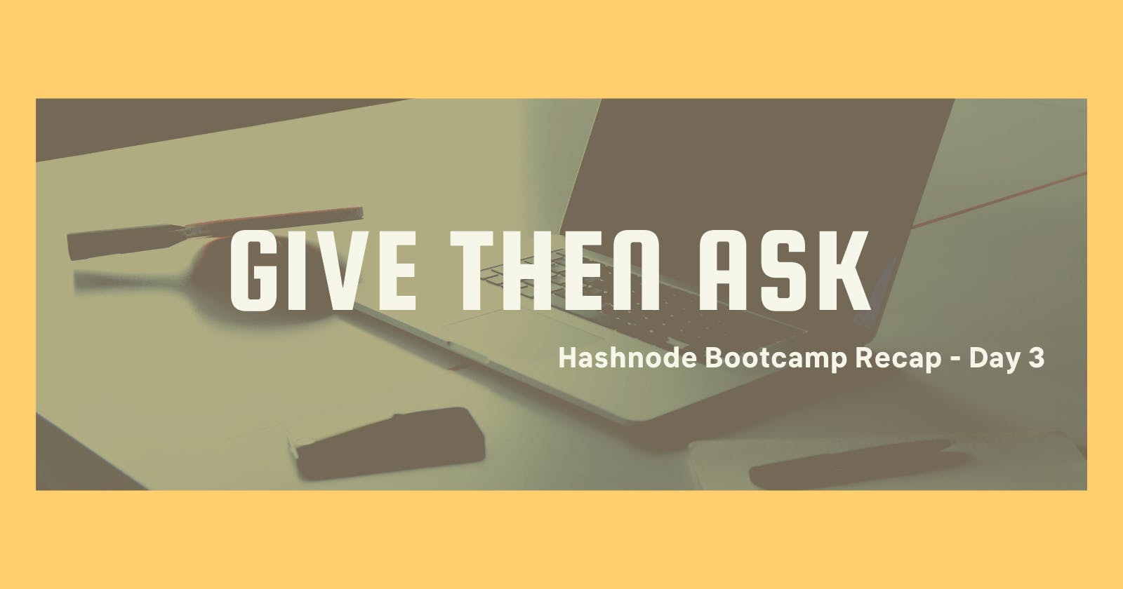 Hashnode Bootcamp: Give Then Ask