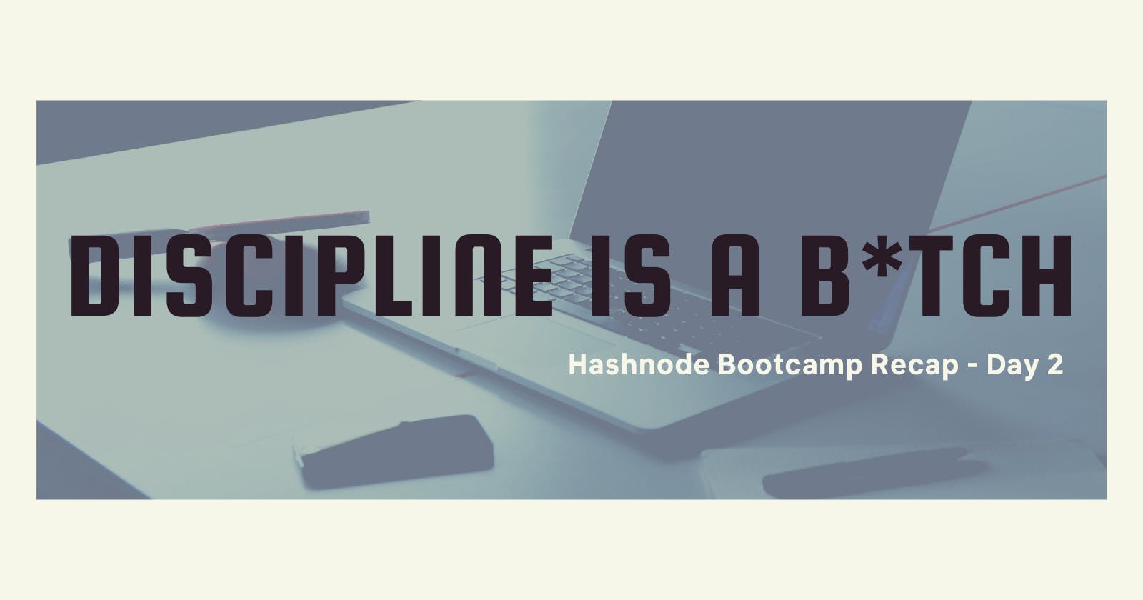 Hashnode Bootcamp: Discipline Is A B*tch