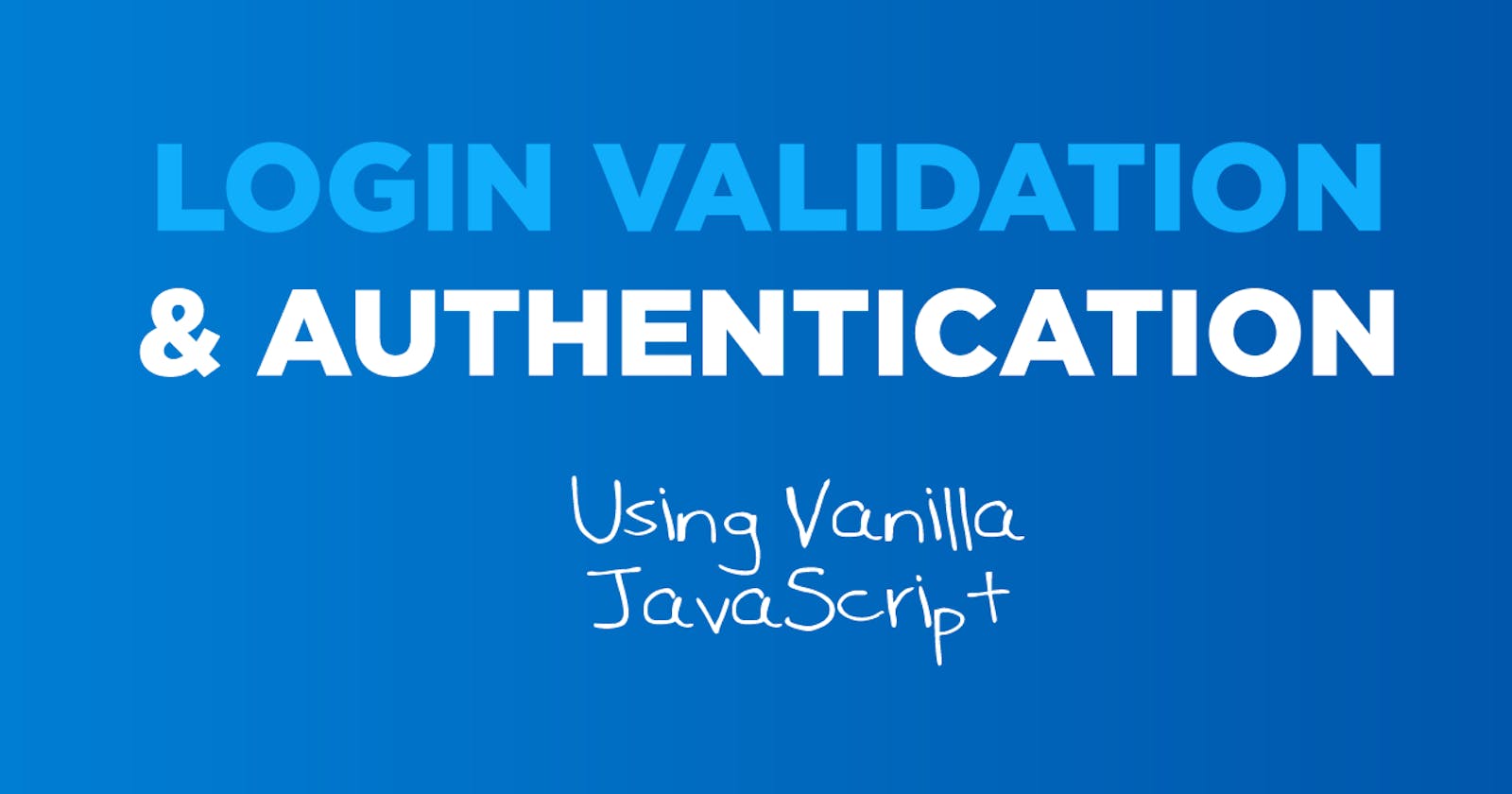 Login Validation & Authentication Using Vanilla Javascript