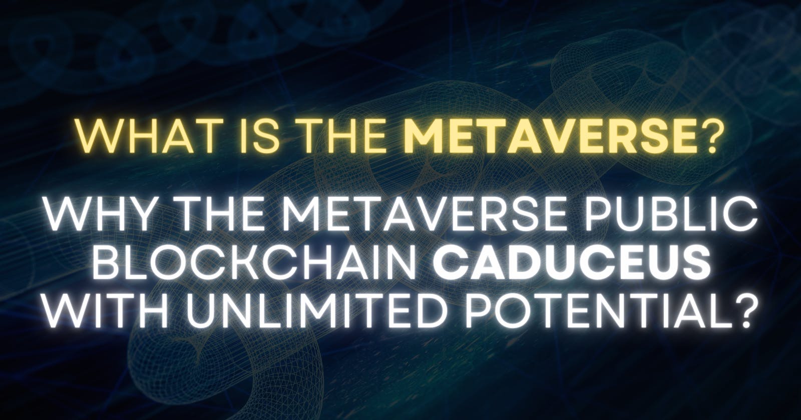 Tech Talk-What is the Metaverse? Why the Metaverse public blockchain Caduceus with unlimited potential?