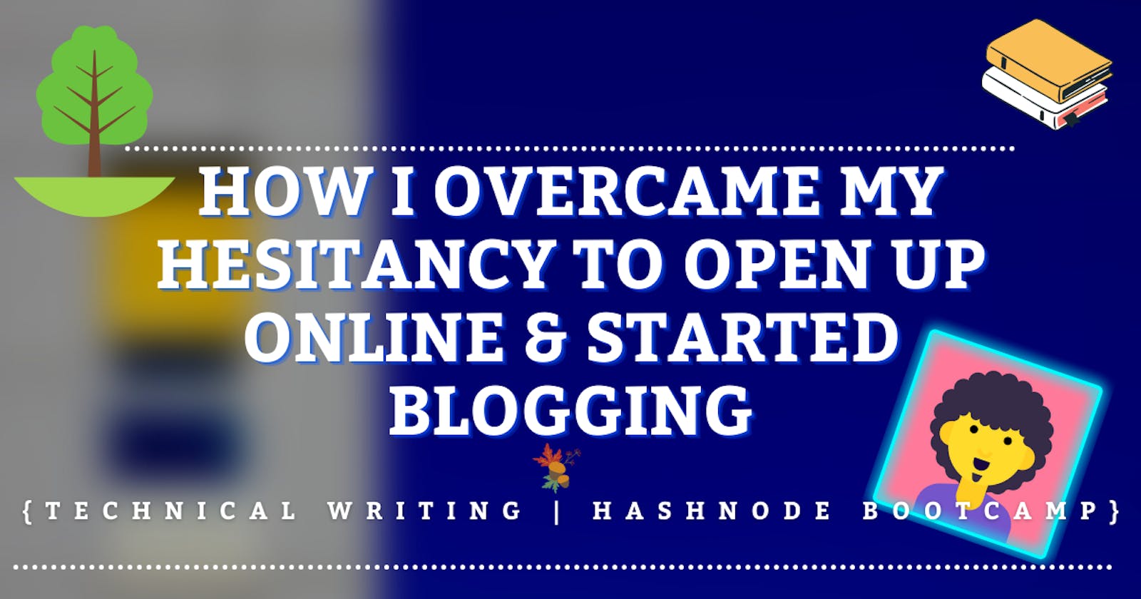 How i overcame my hesitancy to open up online & started blogging