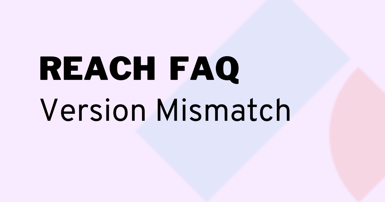 Reach: What to do when my version mismatches?