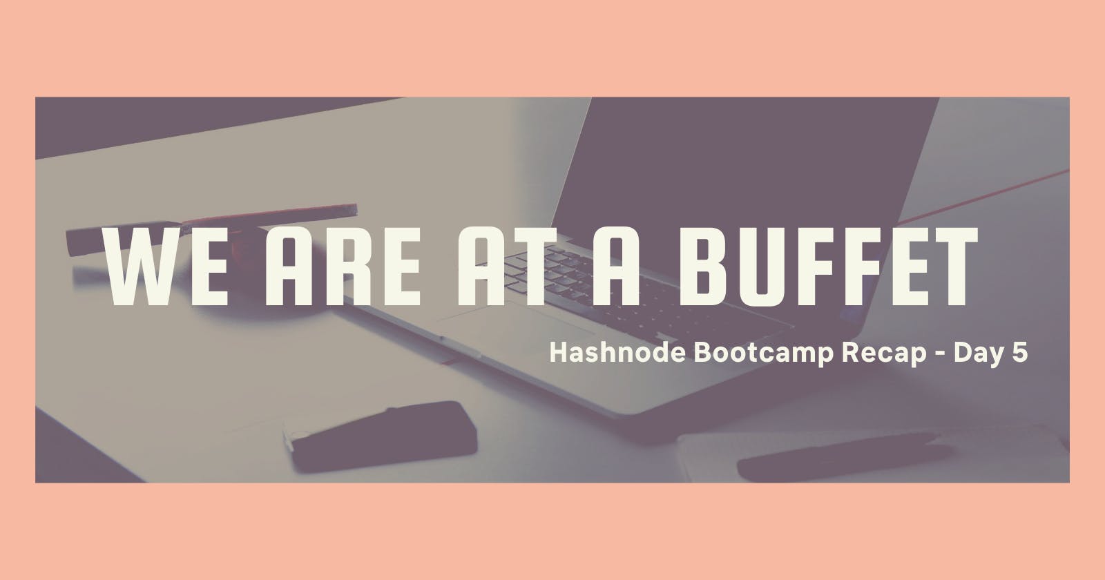 Hashnode Bootcamp: We Are At A Buffet