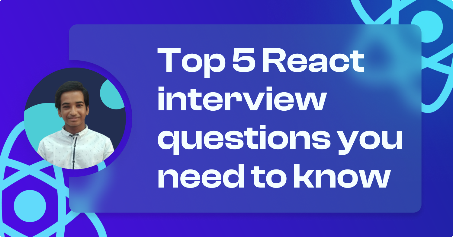 Top 5 React Interview Questions You Need To Know