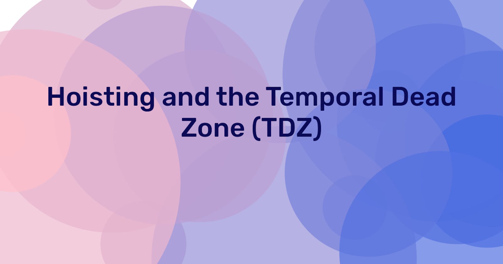 Hoisting and the Temporal Dead Zone (TDZ)