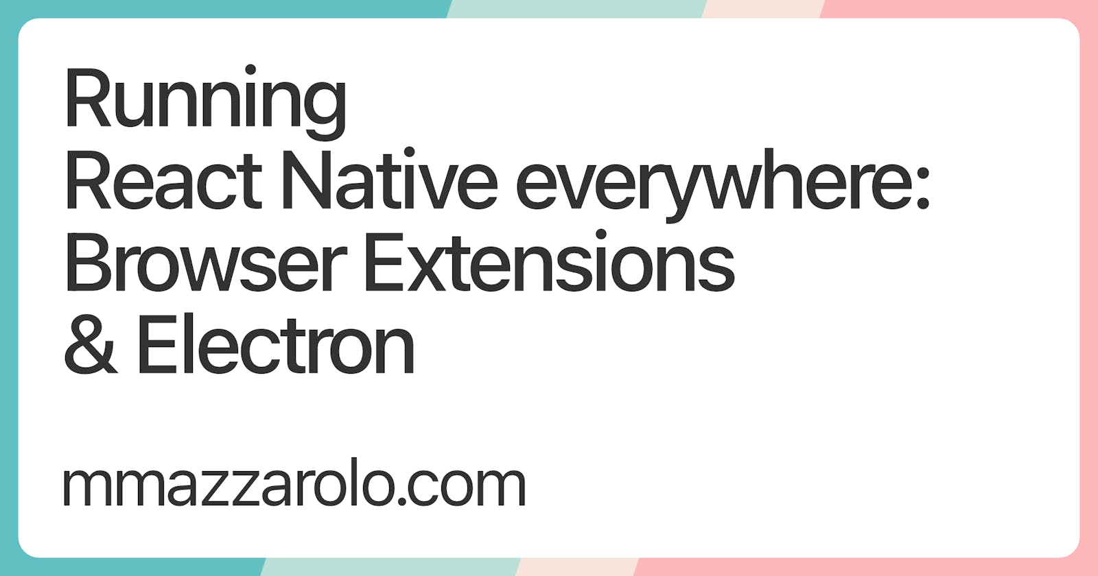 Running React Native everywhere: Browser Extensions & Electron