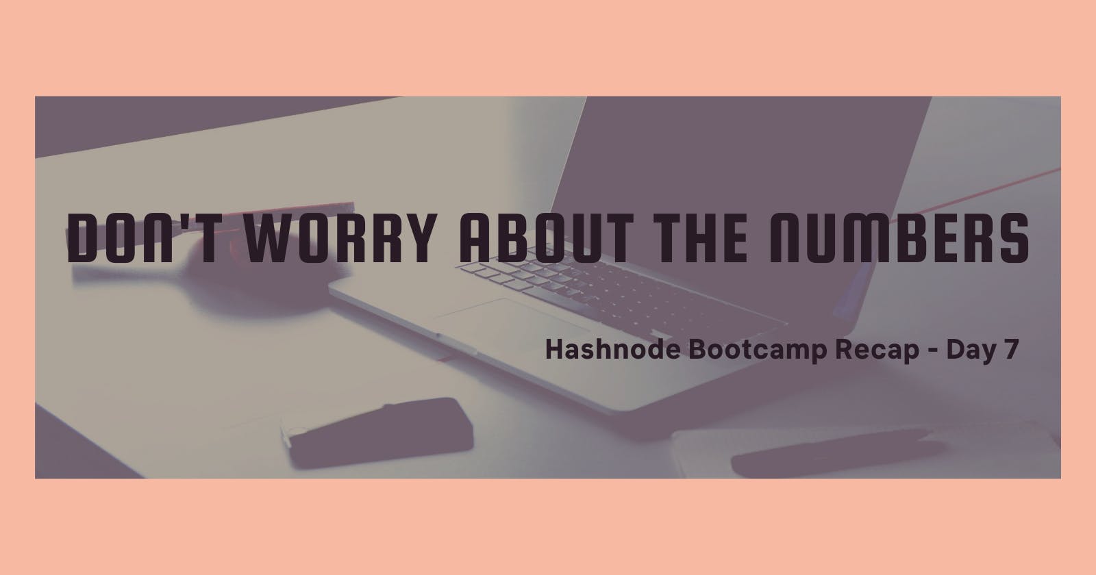 Hashnode Bootcamp: Don't Worry About The Numbers
