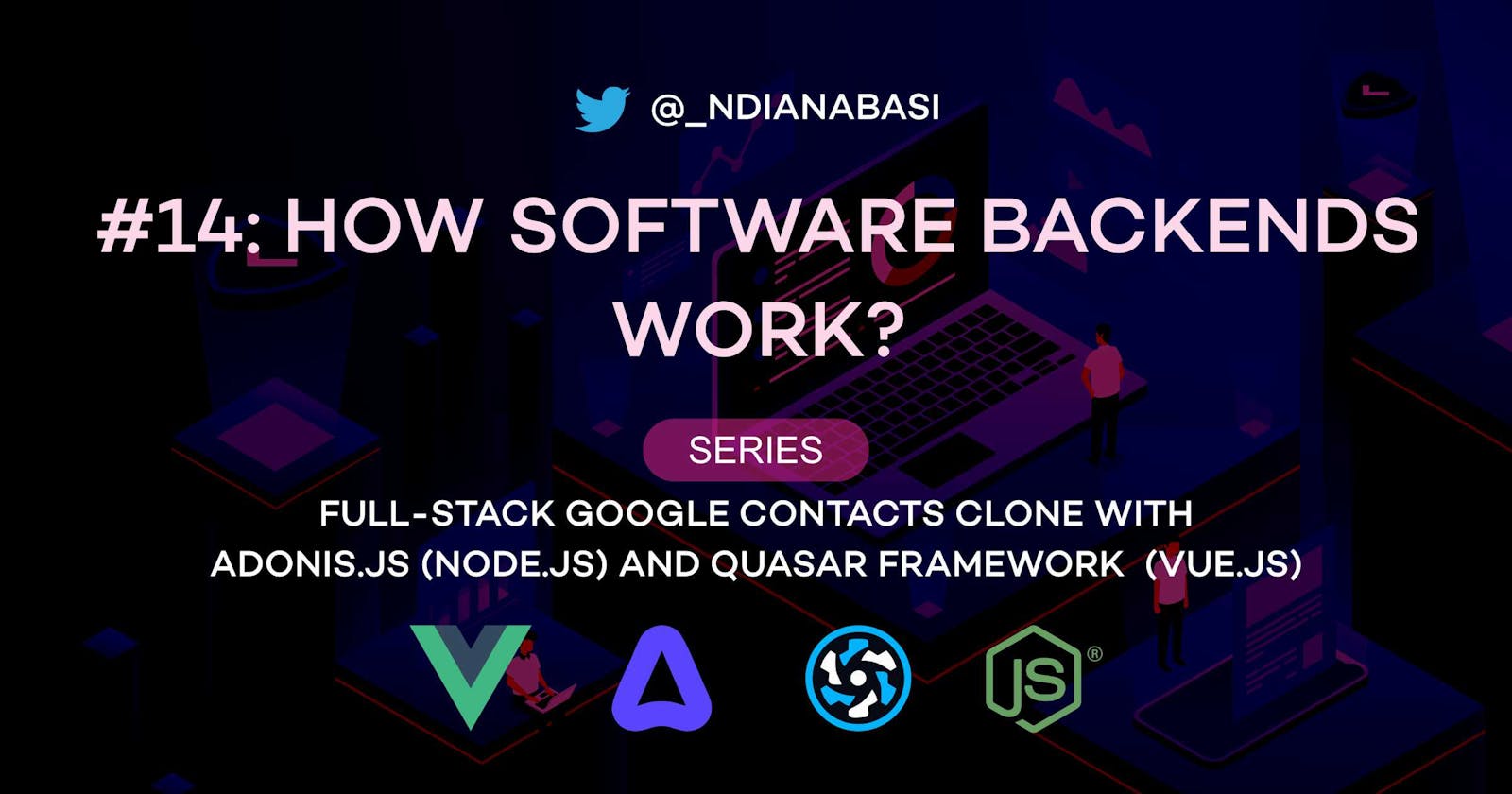 How Software Backends Work | Full-Stack Google Contacts Clone with AdonisJs (Node.js) and Quasar Framework (Vue.js)