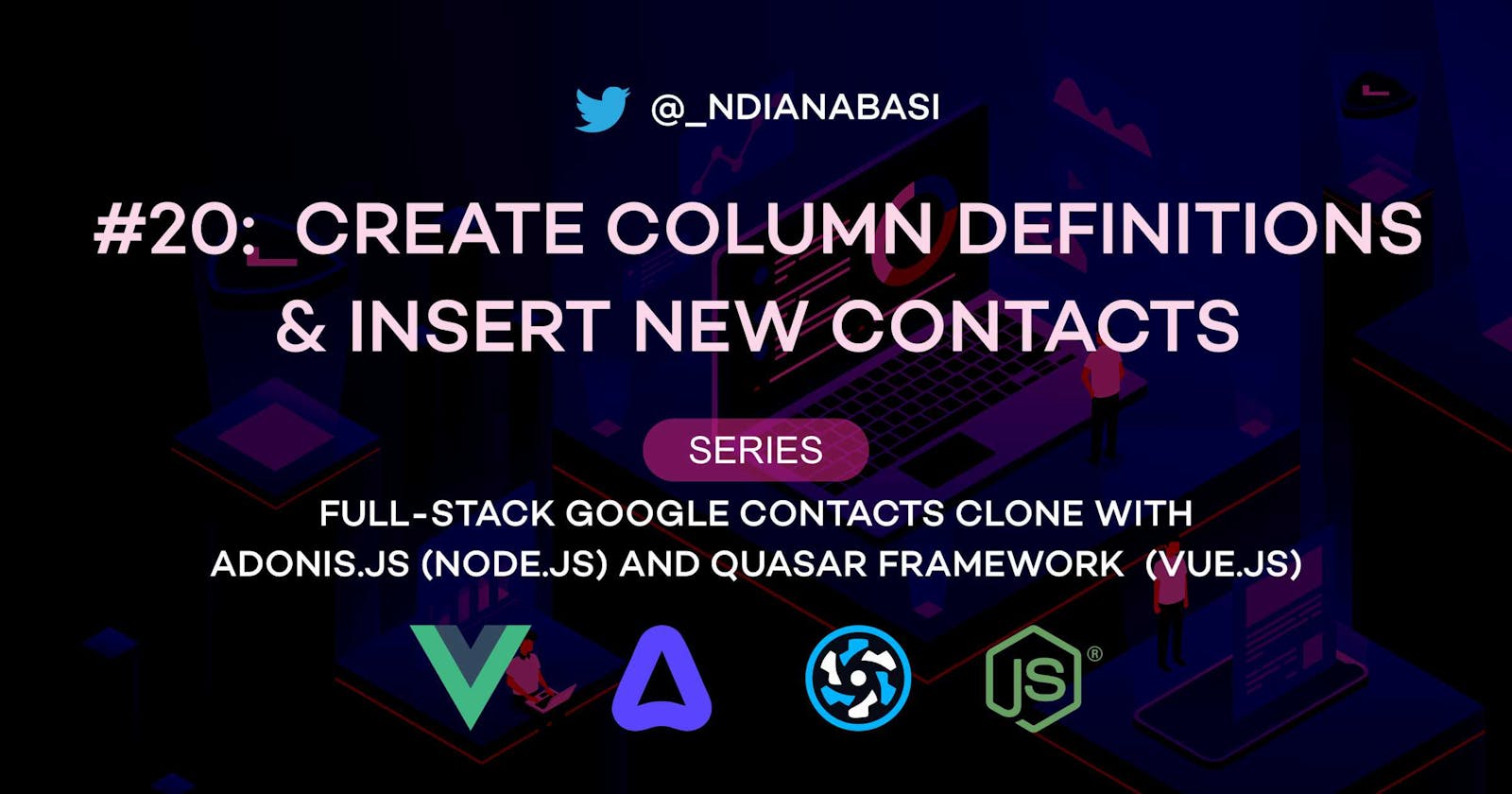 Create Column Definitions & Insert New Contacts | Full-Stack Google Contacts Clone with AdonisJS (Node.js) and Quasar Framework (Vue.js)