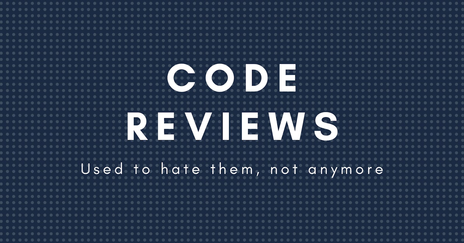 Code reviews - Used to hate them, not anymore