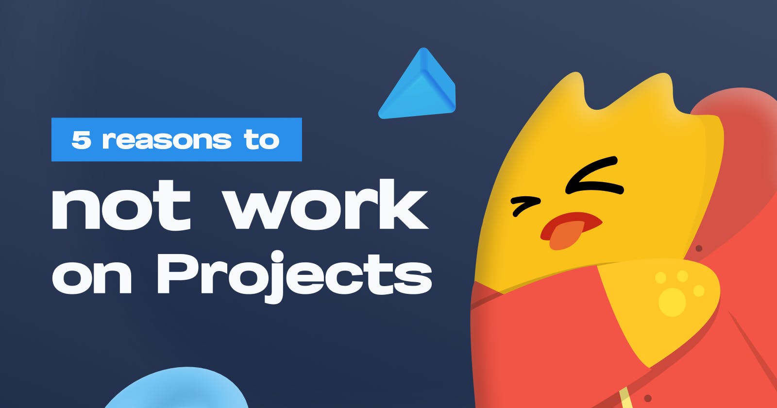 Top 5 reasons to not work on any projects