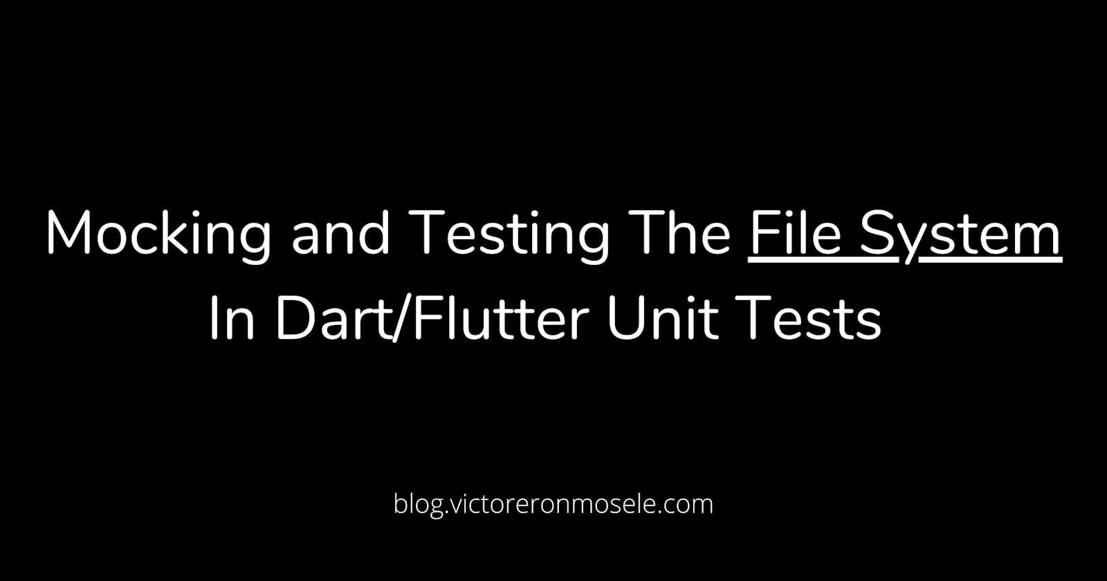 Mocking and Testing The File System In Dart/Flutter Unit Tests