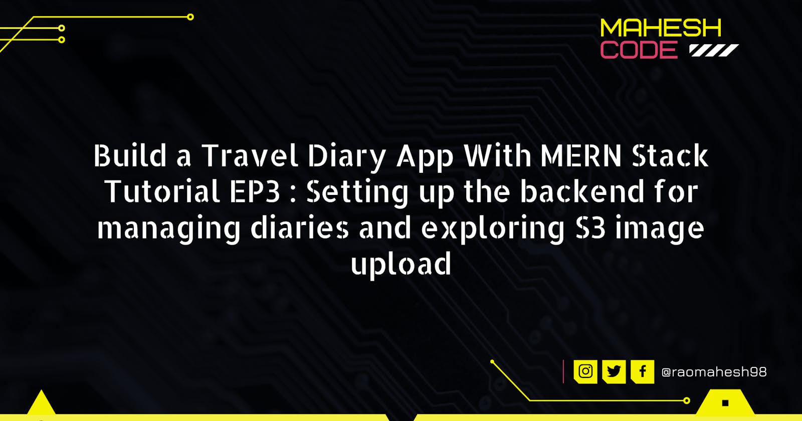 Build a Travel Diary App With MERN Stack Tutorial EP3 : Setting up the backend for managing diaries and exploring S3 image upload