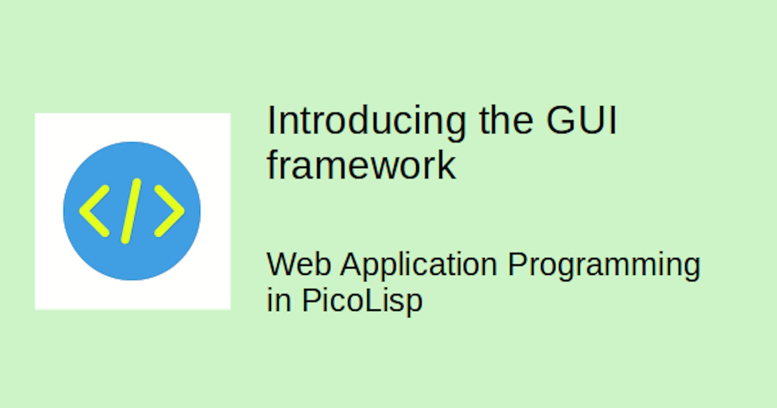 Web Application Programming in PicoLisp: Introducing the GUI framework
