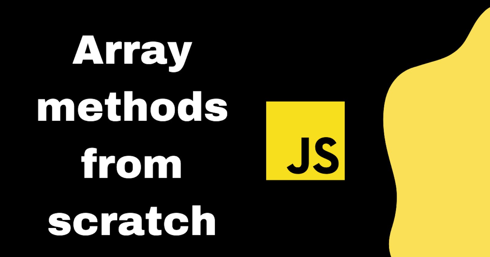 Understand JavaScript better: Implementing array methods from scratch