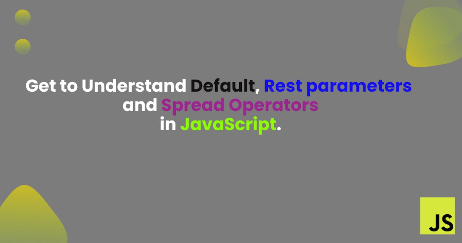 Understanding Default, Rest parameters and Spread Operators in JavaScript.