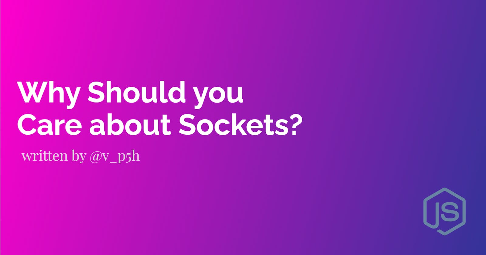 Why should you care About Sockets?