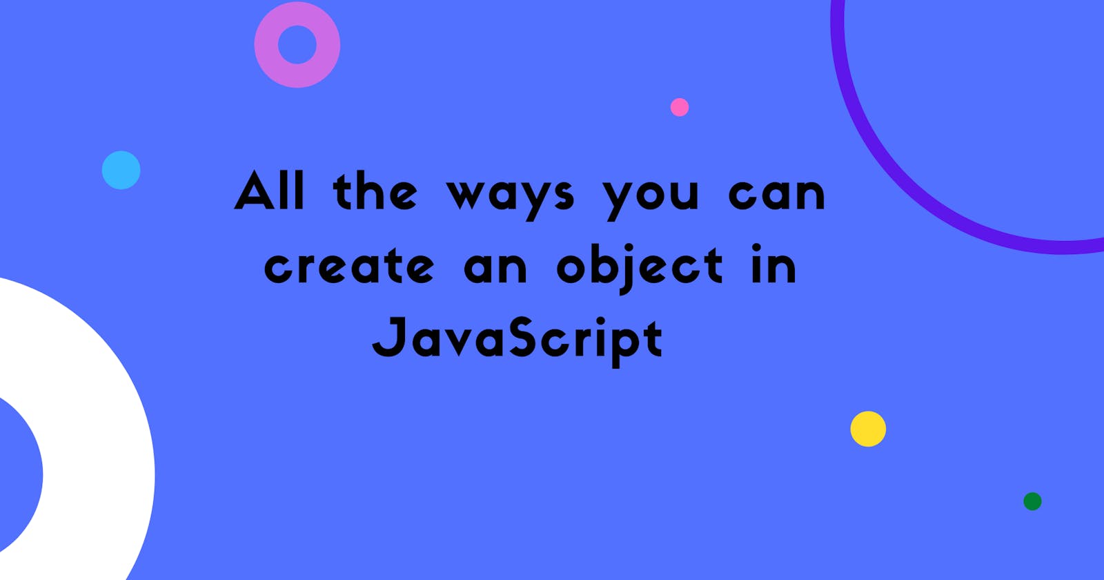 All the ways you can create an object in JavaScript