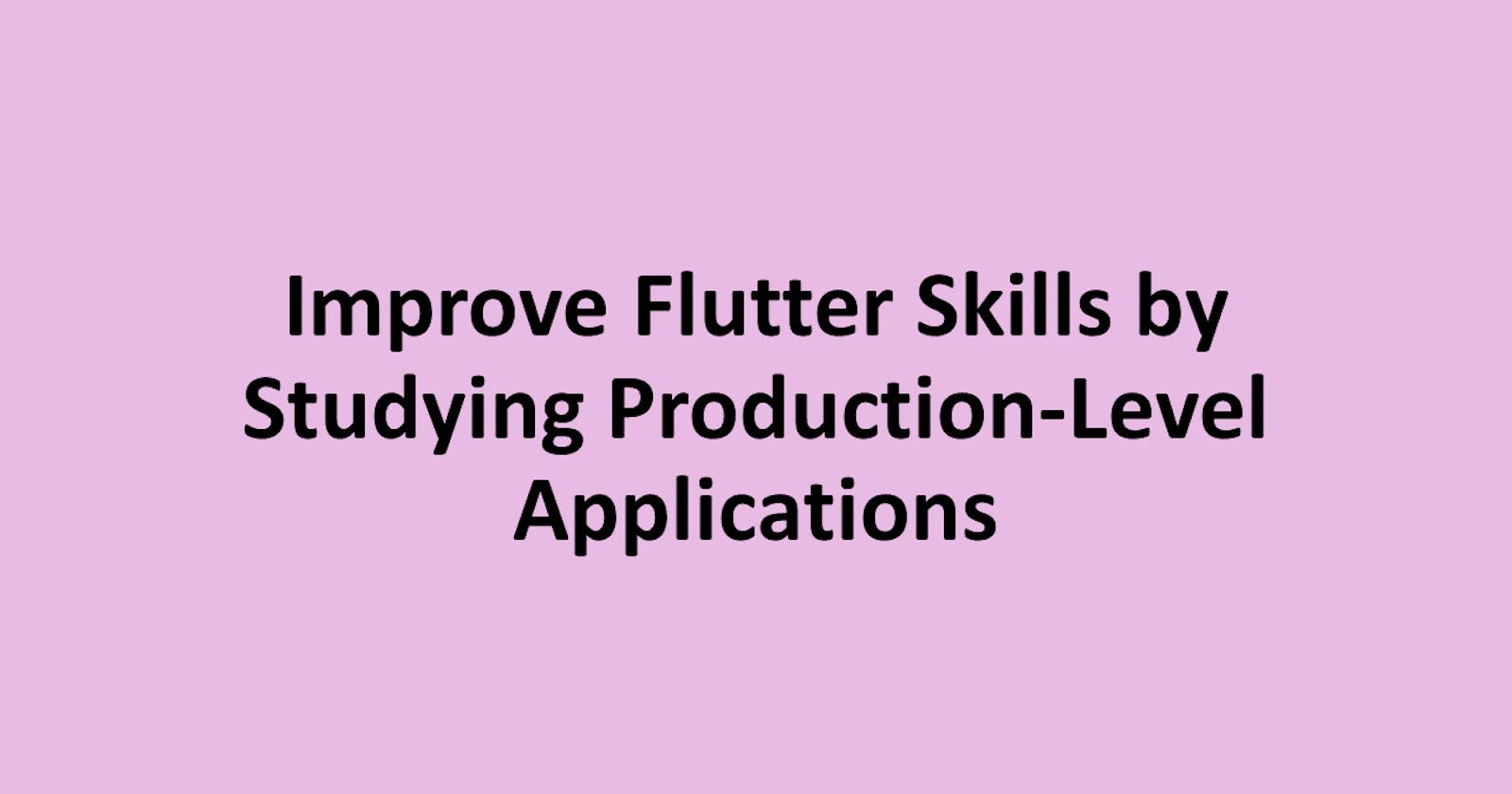 Improve Flutter Skills by Studying Production-Level Applications