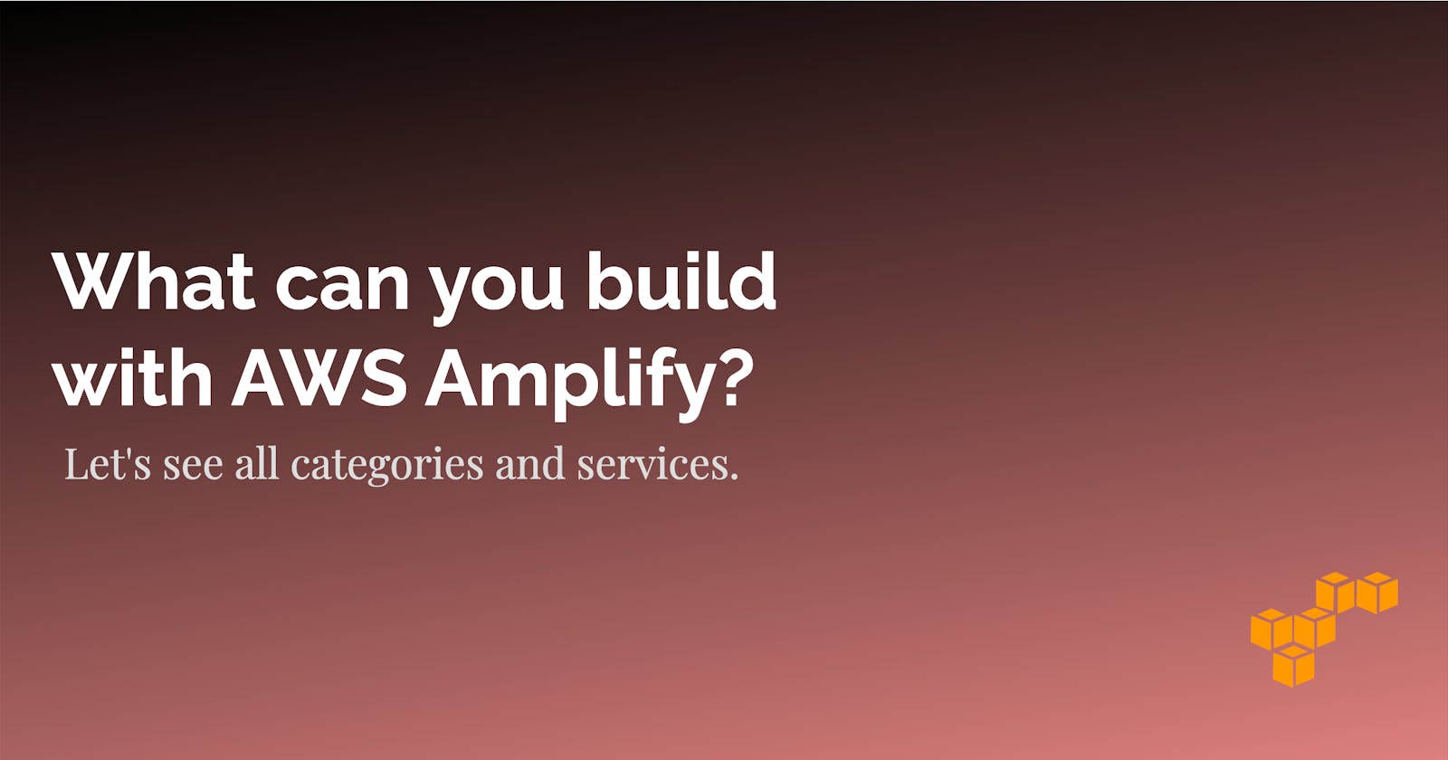 What can you build with AWS Amplify? Let's see all categories and services.