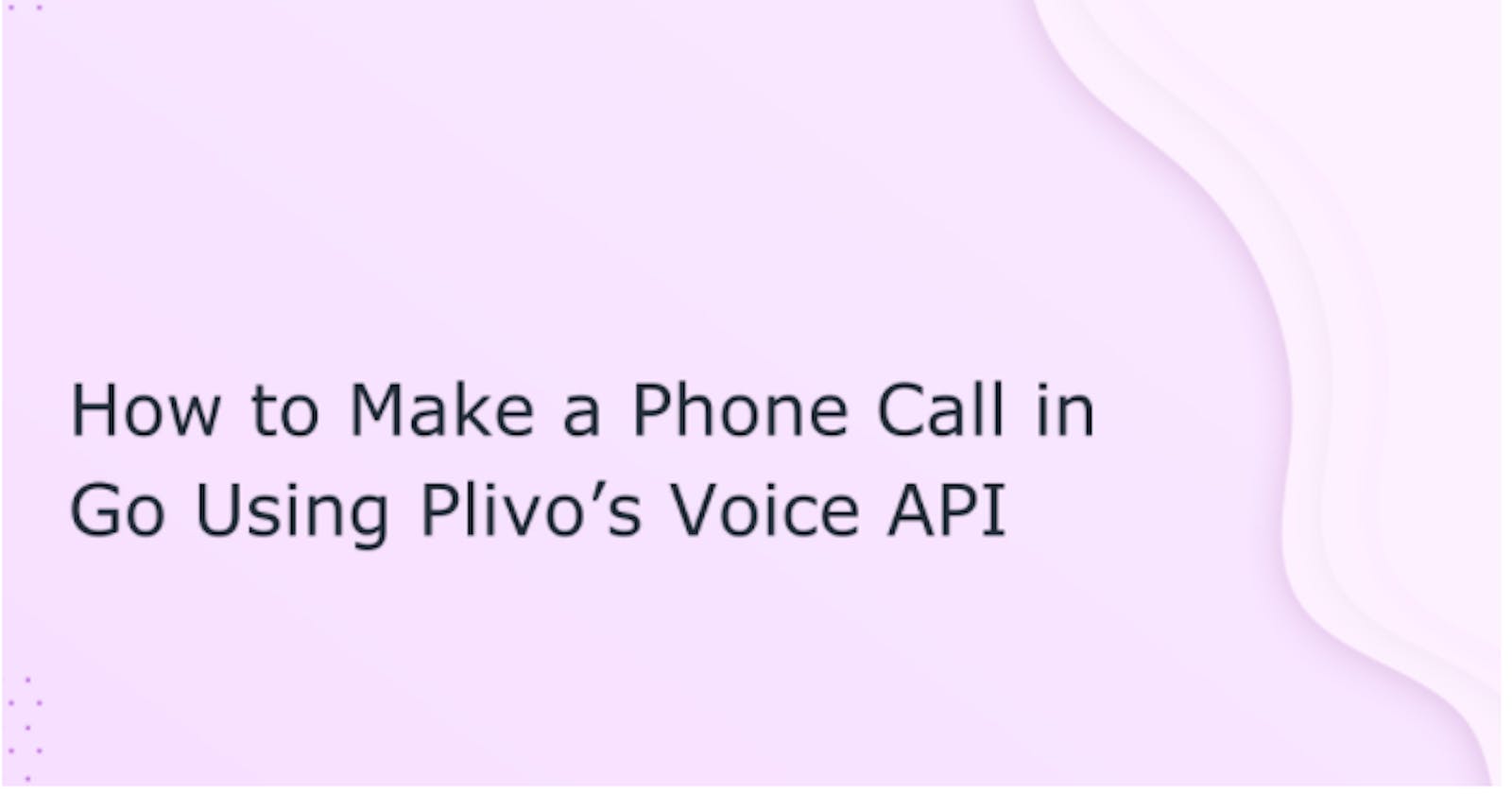 How to Make and Receive Phone Calls Using Plivo’s Voice API and Go