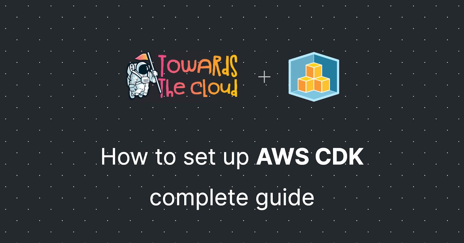 How to set up AWS CDK - complete guide