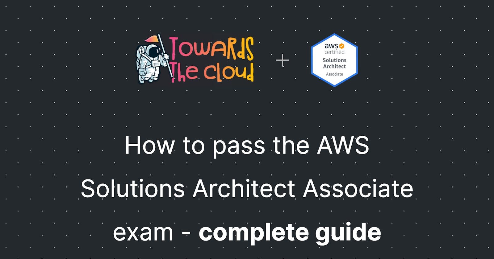 How to pass the AWS Solutions Architect Associate exam - complete guide