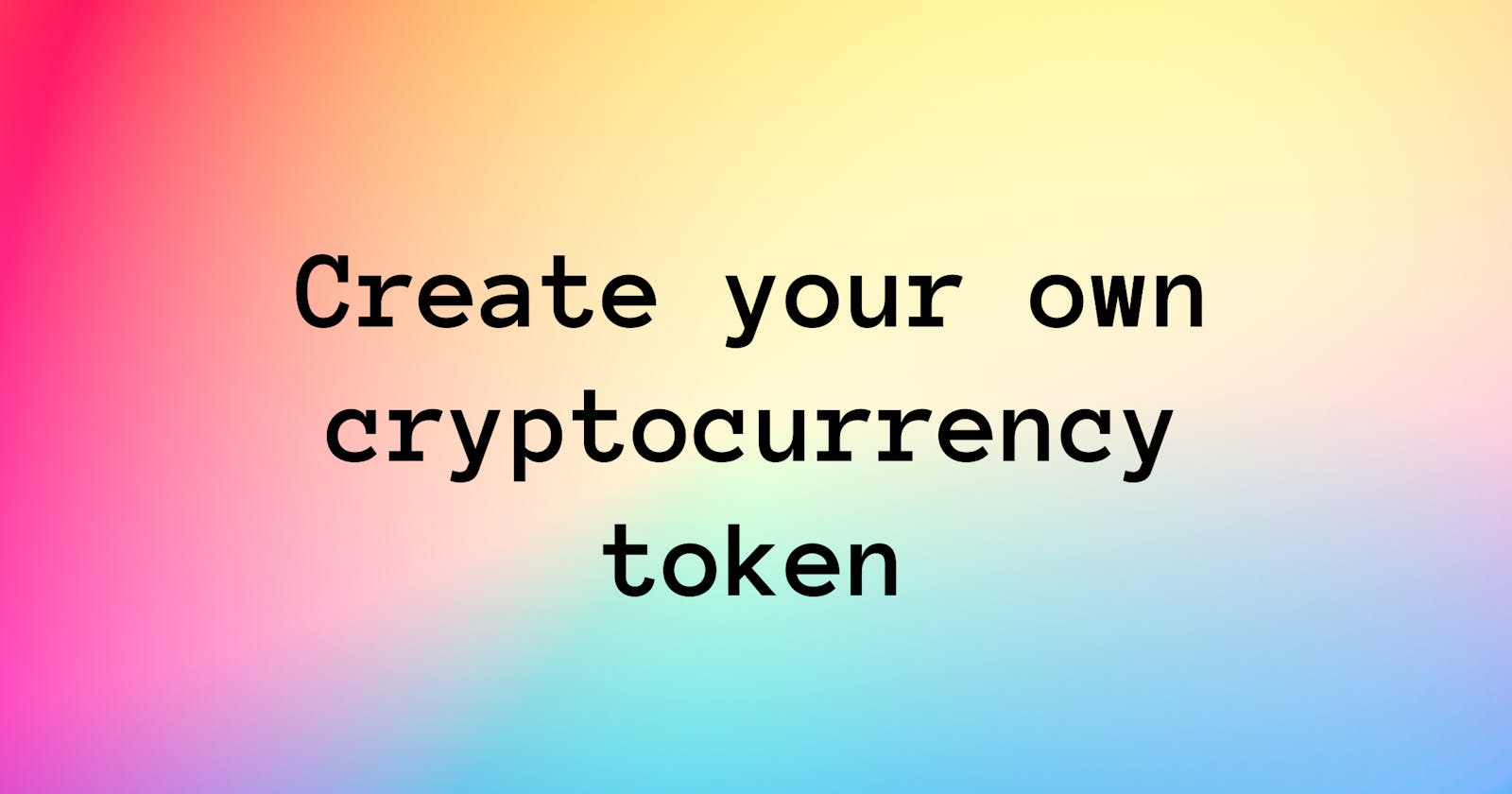 Create your cryptocurrency token