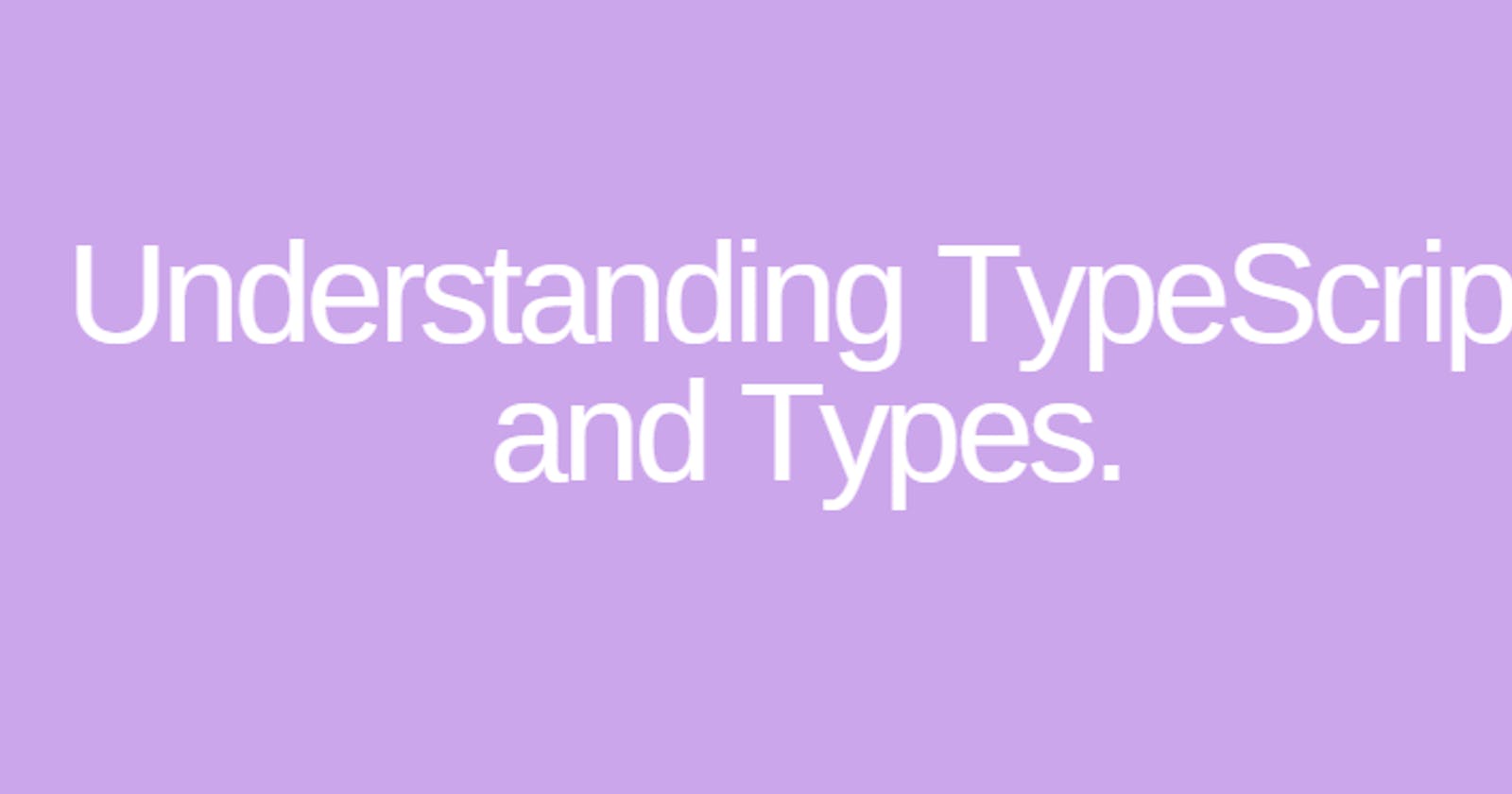 TypeScript and Types: What Are They and How Do You Use Them?
