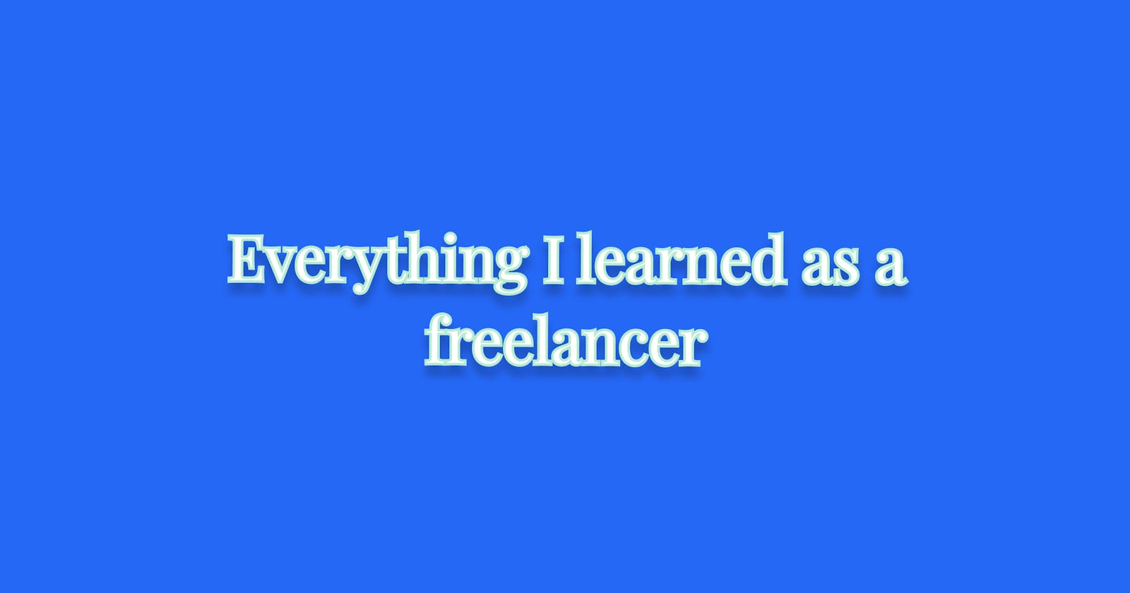 Everything I learned as a freelancer