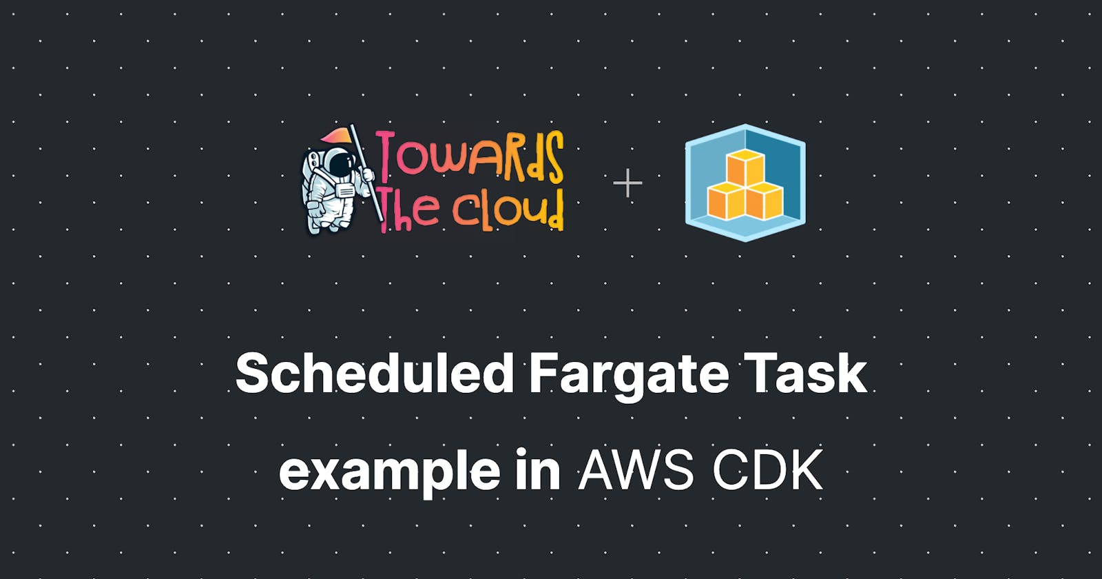 Scheduled Fargate Task example in AWS CDK