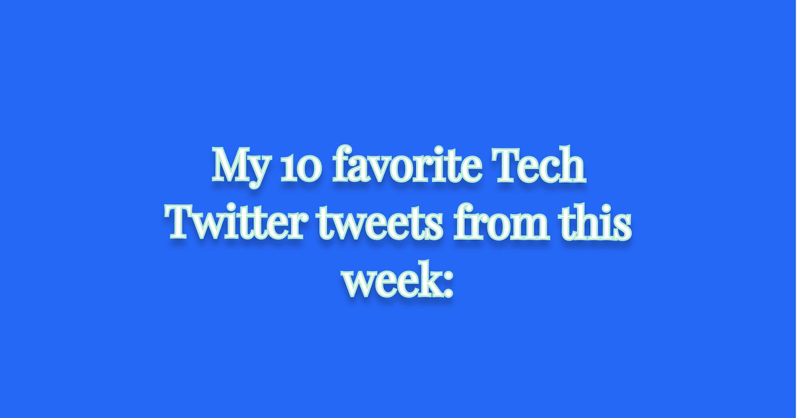 My 10 favorite Tech Twitter tweets from this week